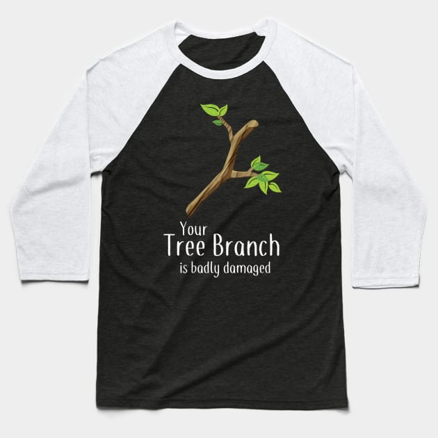 Your Tree Branch is Badly Damaged Baseball T-Shirt by AABDesign / WiseGuyTattoos